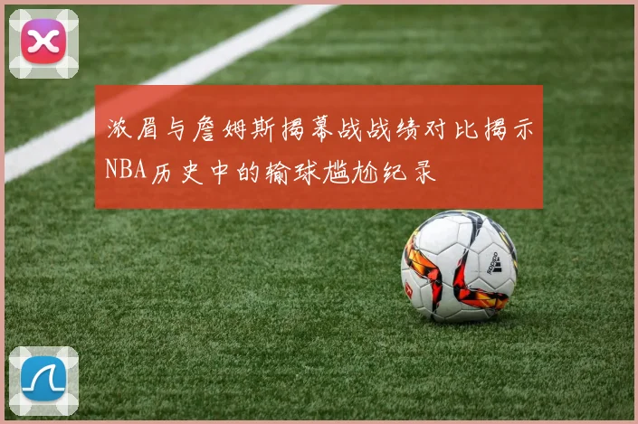浓眉与詹姆斯揭幕战战绩对比揭示NBA历史中的输球尴尬纪录